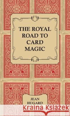 The Royal Road to Card Magic Jean Hugard 9781443734547