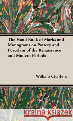 The Hand Book of Marks and Monograms on Pottery and Porcelain of the Renaissance and Modern Periods William Chaffers 9781443734622 