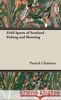 Field Sports of Scotland - Fishing and Shooting Patrick Chalmers 9781443737135