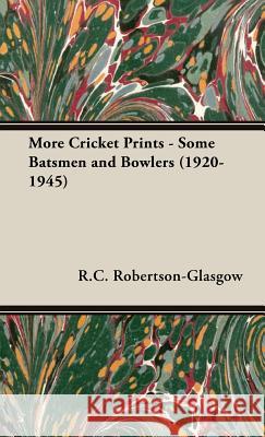 More Cricket Prints - Some Batsmen and Bowlers (1920-1945) R.C. Robertson-Glasgow 9781443737395