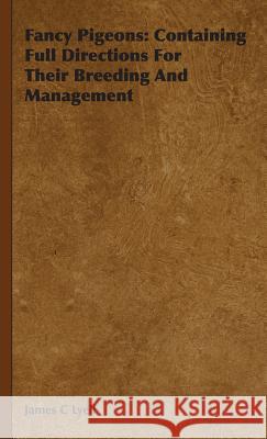 Fancy Pigeons: Containing Full Directions For Their Breeding And Management Lyell, James C. 9781443738439 Wellhausen Press