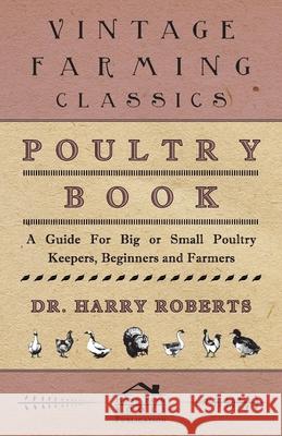 Poultry Book - A Guide for Big or Small Poultry Keepers, Beginners and Farmers Roberts, Harry 9781443738613 Read Country Books