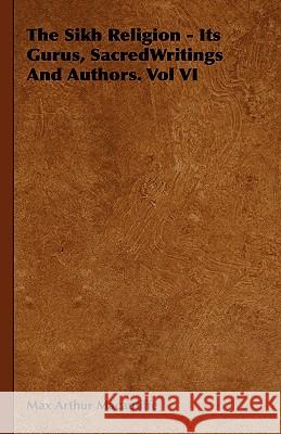 The Sikh Religion - Its Gurus, SacredWritings And Authors. Vol VI Max Arthur Macauliffe 9781443739498 Read Books