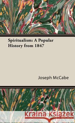 Spiritualism: A Popular History From 1847 Joseph McCabe 9781443739702