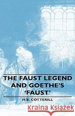 The Faust Legend and Goethe's 'Faust' H. B. Cotterill 9781443739924 Read Books