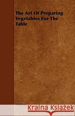 The Art of Preparing Vegetables for the Table Various 9781443741095 Forbes Press