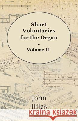 Short Voluntaries for the Organ - Volume II. Hiles, John 9781443741224 Gardiner Press