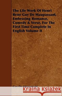 The Life Work of Henri Rene Guy de Maupassant, Embracing Romance, Comedy & Verse, for the First Time Complete in English Volume II de Maupassant, Guy 9781443746243 Buchanan Press