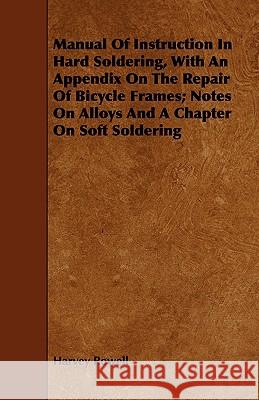 Manual of Instruction in Hard Soldering, with an Appendix on the Repair of Bicycle Frames; Notes on Alloys and a Chapter on Soft Soldering Rowell, Harvey 9781443747424