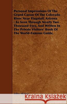 Personal Impressions of the Grand Canon of the Colorado River Near Flagstaff, Arizona: As Seen Through Nearly Two Thousand Eyes, and Written in the Pr Hance, John 9781443751414 Hadamard Press