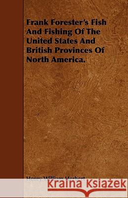 Frank Forester's Fish And Fishing Of The United States And British Provinces Of North America. Henry William Herbert 9781443754491