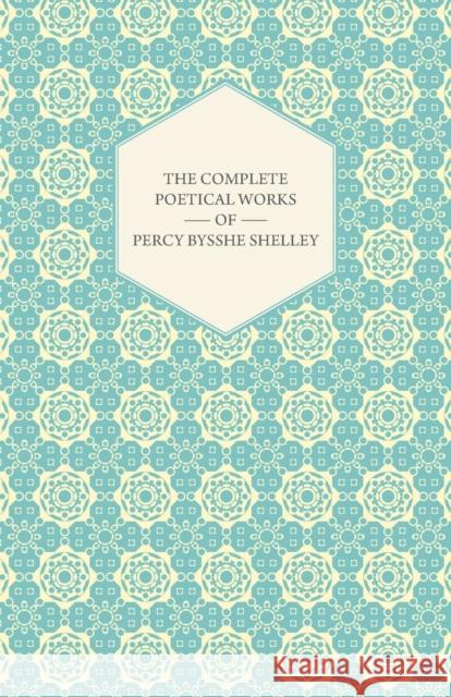 The Complete Poetical Works of Percy Bysshe Shelley Shelley, Percy Bysshe 9781443757355