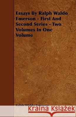Essays by Ralph Waldo Emerson - First and Second Series - Two Volumes in One Volume Emerson, Ralph Waldo 9781443758222 Kormendi Press