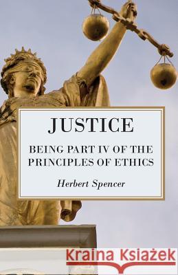 Justice - Being Part IV of the Principles of Ethics Spencer, Herbert 9781443761215