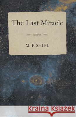 The Last Miracle M. P. Shiel 9781443761291 Thonssen Press