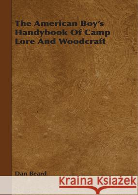 The American Boy's Handybook Of Camp Lore And Woodcraft Dan Beard 9781443761758 Marton Press