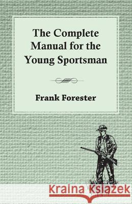 The Complete Manual For The Young Sportsman Frank Forester 9781443762465 Ramsay Press