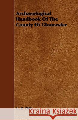 Archaeological Handbook of the County of Gloucester Witts, G. B. 9781443765374