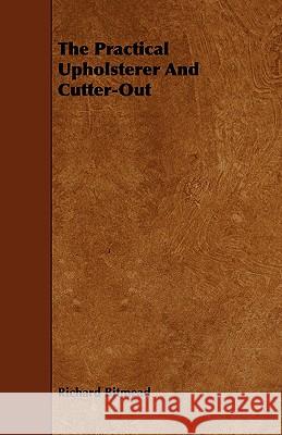 The Practical Upholsterer and Cutter-Out Bitmead, Richard 9781443773003 Sigaud Press