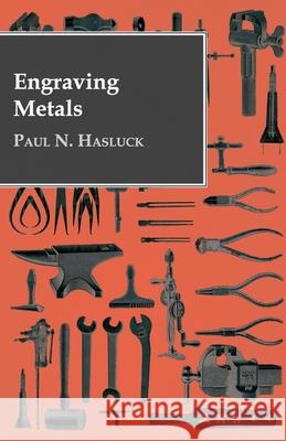 Engraving Metals: With Numerous Engravings and Diagrams Hasluck, Paul N. 9781443773133 Stevenson Press