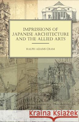 Impressions of Japanese Architecture and the Allied Arts Cram, Ralph Adams 9781443777988