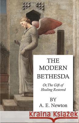 The Modern Bethesda - Or, the Gift of Healing Restored Newton, A. E. 9781443780568 Hildreth Press