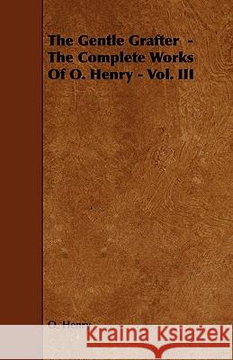 The Gentle Grafter - The Complete Works of O. Henry - Vol. III O, Henry 9781443781763