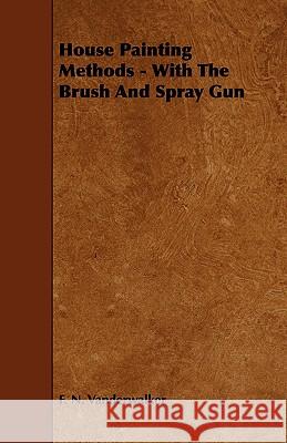 House Painting Methods - With the Brush and Spray Gun Vanderwalker, F. N. 9781443782029 Boucher Press