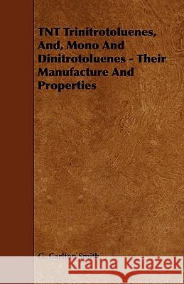 TNT Trinitrotoluenes, And, Mono and Dinitrotoluenes - Their Manufacture and Properties Smith, G. Carlton 9781443783361