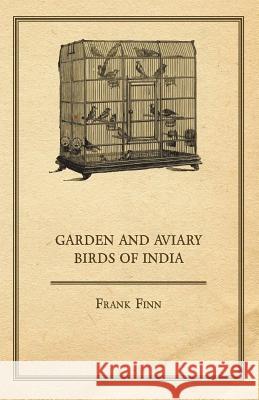 Garden and Aviary Birds of India Frank Finn 9781443787901 Harding Press, Incorporated