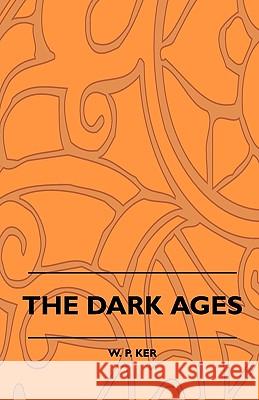 The Dark Ages W. P. Ker 9781443789264 Orth Press