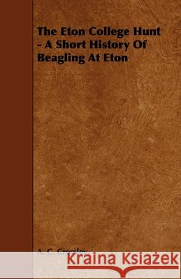 The Eton College Hunt - A Short History Of Beagling At Eton Crossley, A. C. 9781443791816