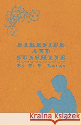 Fireside and Sunshine E. V. Lucas 9781443792233 Read Books