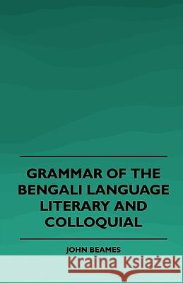 Grammar of the Bengali Language, Literary and Colloquial John Beames 9781443792950 Hubbard Press
