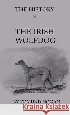 The History Of The Irish Wolfdog Hogan, Edmund 9781443796972 Vintage Dog Books