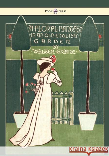 Floral Fantasy - In An Old English Garden Walter Crane 9781443797276 Pook Press