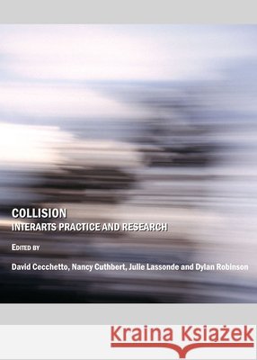 Collision: Interarts Practice and Research David Cecchetto, Nancy Cuthbert, Julie Lassonde 9781443800310