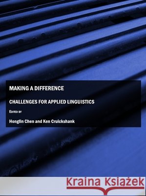 Making a Difference: Challenges for Applied Linguistics Honglin Chen, Ken Cruickshank 9781443800341