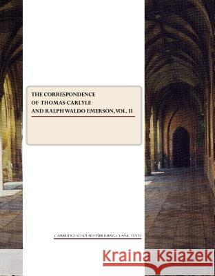 The Correspondence of Thomas Carlyle and Ralph Waldo Emerson Vol. II  9781443800730 CSP Classic Texts