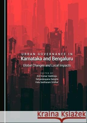 Urban Governance in Karnataka and Bengaluru: Global Changes and Local Impacts Thomas Carlyle 9781443801256