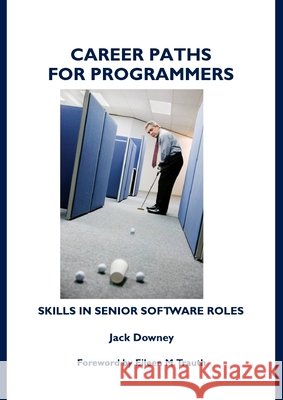 Career Paths for Programmers: Skills in Senior Software Roles Jack Downey 9781443802420