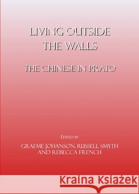 Living Outside the Walls: The Chinese in Prato Rebecca French, Russell Smyth 9781443803564