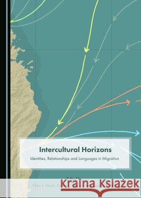 Intercultural Horizons Volume IV: Identities, Relationships and Languages in Migration Eliza J. Nash Nevin C. Brown 9781443804837 Cambridge Scholars Publishing