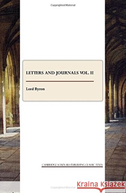 Letters and Journals Vol. II Byron, George Gordon, 1788- 9781443805186