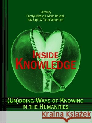 Inside Knowledge: (Un)doing Ways of Knowing in the Humanities Maria Boletsi, Itay Sapir, Carolyn Birdsall 9781443805773