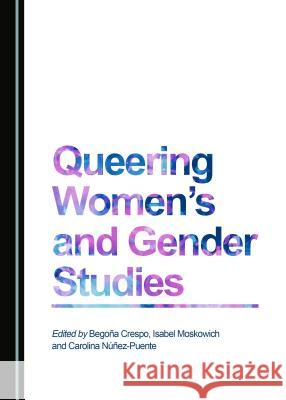 Queering Women's and Gender Studies Begoaa Crespo Isabel Moskowich 9781443809559 Cambridge Scholars Publishing