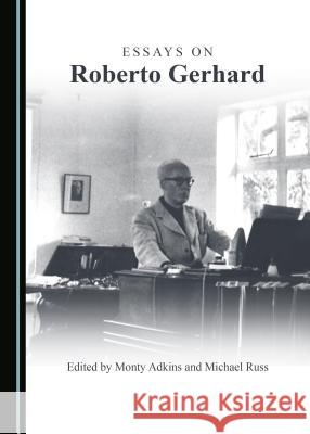 Essays on Roberto Gerhard Monty Adkins Michael Russ 9781443811088 Cambridge Scholars Publishing