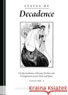 States of Decadence: On the Aesthetics of Beauty, Decline and Transgression Across Time and Space Volume 2 Guri Barstad Karen P. Knutsen 9781443811170