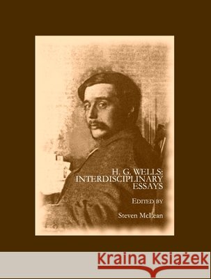 H. G. Wells: Interdisciplinary Essays Steven McLean 9781443811262