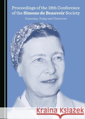 Proceedings of the 18th Conference of the Simone de Beauvoir Society: Yesterday, Today and Tomorrow Andrea Duranti Matteo Tuveri 9781443812719 Cambridge Scholars Publishing